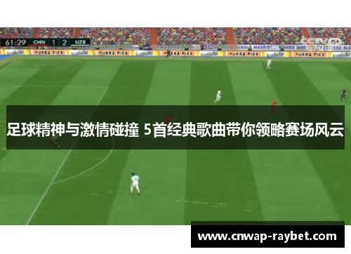 足球精神与激情碰撞 5首经典歌曲带你领略赛场风云