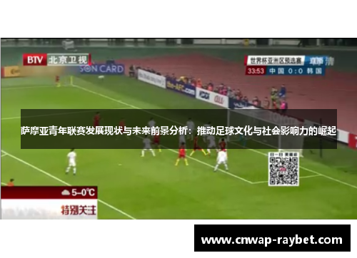 萨摩亚青年联赛发展现状与未来前景分析:推动足球文化与社会影响力的崛起 萨摩亚青年联赛发展现状与未来前景分析:推动足球文化与社会影响力的崛起