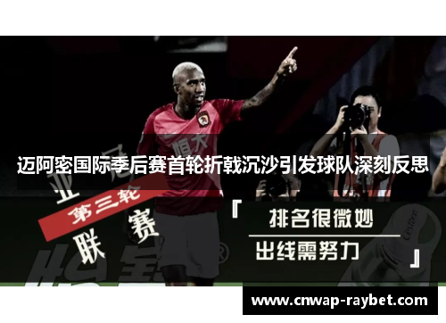 迈阿密国际季后赛首轮折戟沉沙引发球队深刻反思 迈阿密国际季后赛首轮折戟沉沙引发球队深刻反思
