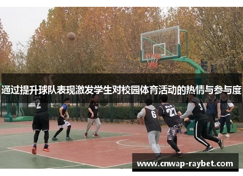 通过提升球队表现激发学生对校园体育活动的热情与参与度 通过提升球队表现激发学生对校园体育活动的热情与参与度